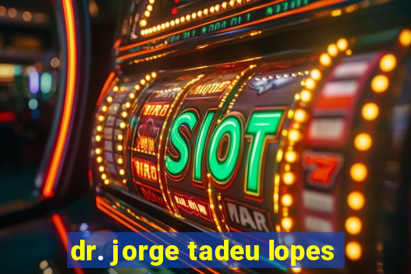 dr. jorge tadeu lopes